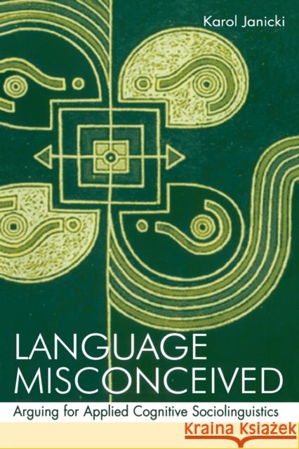 Language Misconceived: Arguing for Applied Cognitive Sociolinguistics Janicki, Karol 9780805856828