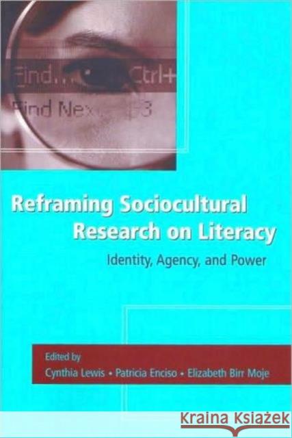 Reframing Sociocultural Research on Literacy: Identity, Agency, and Power Lewis, Cynthia 9780805856958 Lawrence Erlbaum Associates