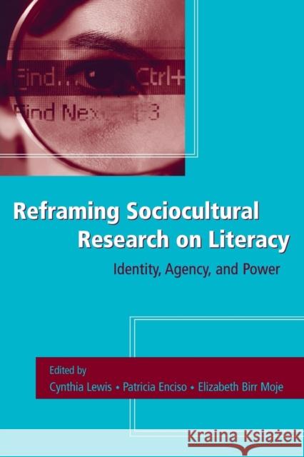 Reframing Sociocultural Research on Literacy: Identity, Agency, and Power Lewis, Cynthia 9780805856965 Lawrence Erlbaum Associates