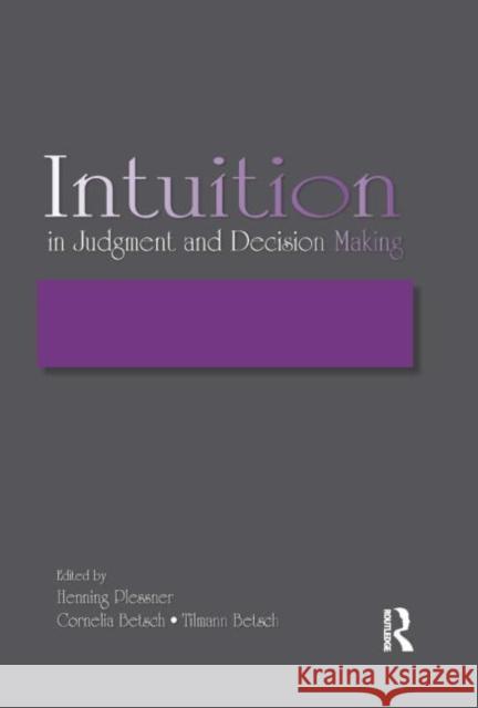 Intuition in Judgment and Decision Making Henning Plessner Cornelia Betsch Tilmann Betsch 9780805857412