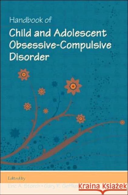 Handbook of Child and Adolescent Obsessive-Compulsive Disorder Eric Storch Gary Geffken Tanya Murphy 9780805857665