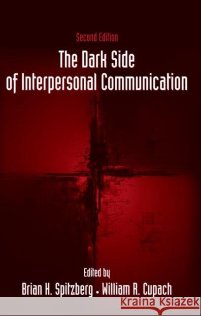 The Dark Side of Interpersonal Communication Brian H. Spitzberg William R. Cupach 9780805857801