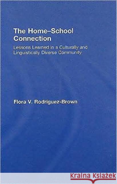 The Home-School Connection: Lessons Learned in a Culturally and Linguistically Diverse Community Rodriguez-Brown, Flora V. 9780805857849