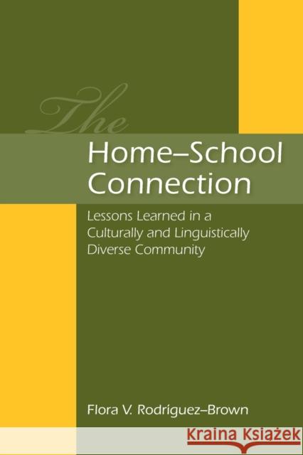 The Home-School Connection: Lessons Learned in a Culturally and Linguistically Diverse Community Rodriguez-Brown, Flora V. 9780805857856