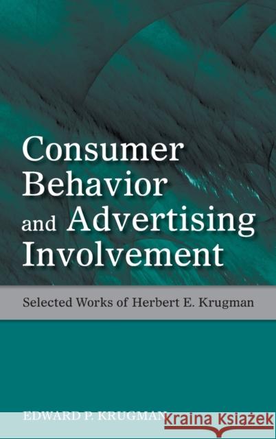 Consumer Behavior and Advertising Involvement: Selected Works of Herbert E. Krugman Krugman, Edward P. 9780805857887 Routledge