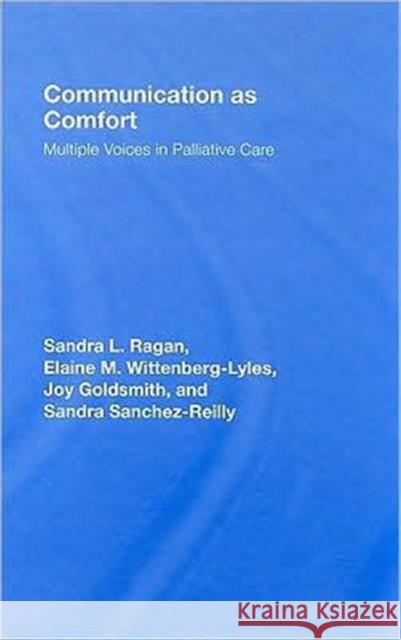 Communication as Comfort: Multiple Voices in Palliative Care Ragan, Sandra L. 9780805858082