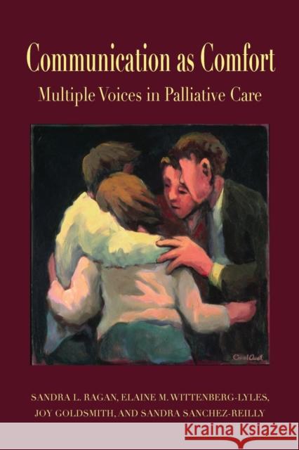 Communication as Comfort: Multiple Voices in Palliative Care Ragan, Sandra L. 9780805858099 TAYLOR & FRANCIS INC