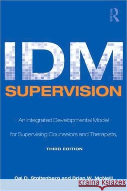IDM Supervision: An Integrative Developmental Model for Supervising Counselors and Therapists, Third Edition Stoltenberg, Cal D. 9780805858242 Taylor & Francis