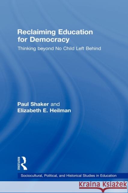 Reclaiming Education for Democracy: Thinking Beyond No Child Left Behind Shaker, Paul 9780805858419
