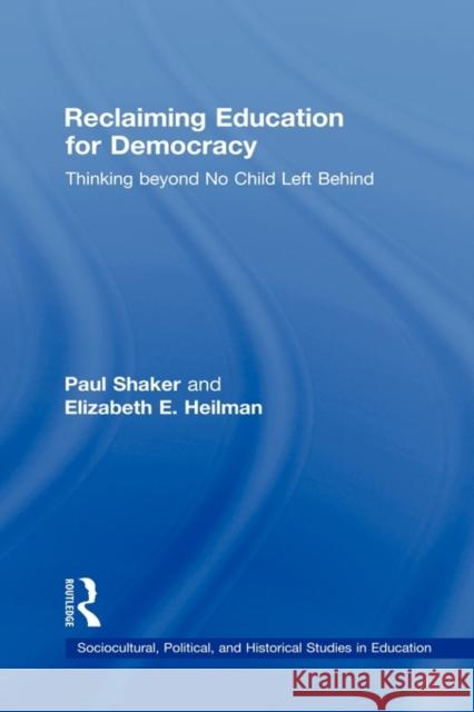 Reclaiming Education for Democracy: Thinking Beyond No Child Left Behind Shaker, Paul 9780805858419 Routledge