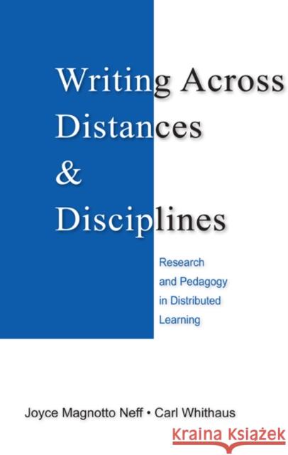 Writing Across Distances and Disciplines: Research and Pedagogy in Distributed Learning Neff, Joyce Magnotto 9780805858570 Lawrence Erlbaum Associates