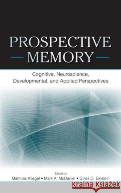 Prospective Memory : Cognitive, Neuroscience, Developmental, and Applied Perspectives Kliegel/McDanie                          Matthias Kliegel Mark A. McDaniel 9780805858587 Lawrence Erlbaum Associates