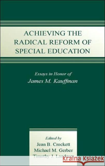 Achieving the Radical Reform of Special Education: Essays in Honor of James M. Kauffman Crockett, Jean B. 9780805858594