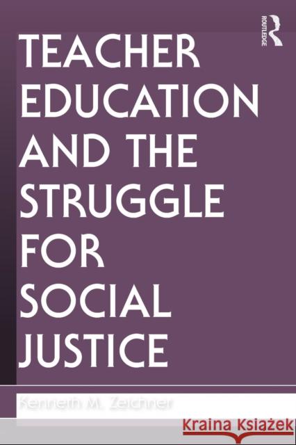 Teacher Education and the Struggle for Social Justice Zeichner                                 Kenneth M. Zeichner 9780805858662