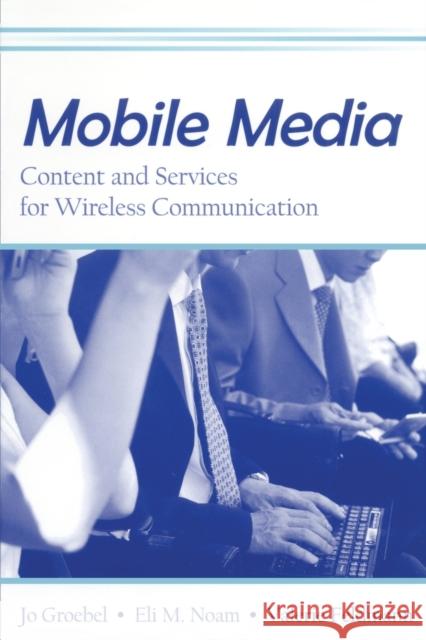 Mobile Media: Content and Services for Wireless Communications Groebel, Jo 9780805858808