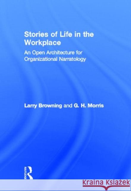 Stories of Life in the Workplace : An Open Architecture for Organizational Narratology Boudes                                   Browning                                 Larry Browning 9780805858907 Routledge