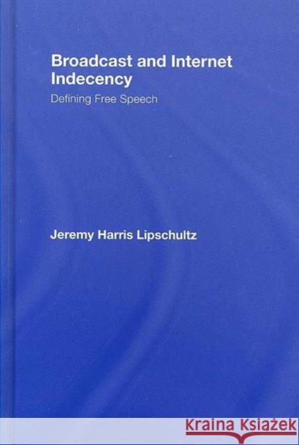 Broadcast and Internet Indecency: Defining Free Speech Lipschultz, Jeremy 9780805859096