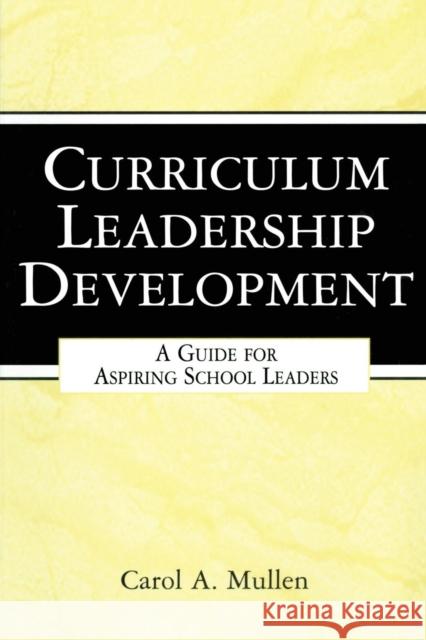Curriculum Leadership Development: A Guide for Aspiring School Leaders Mullen, Carol A. 9780805859317