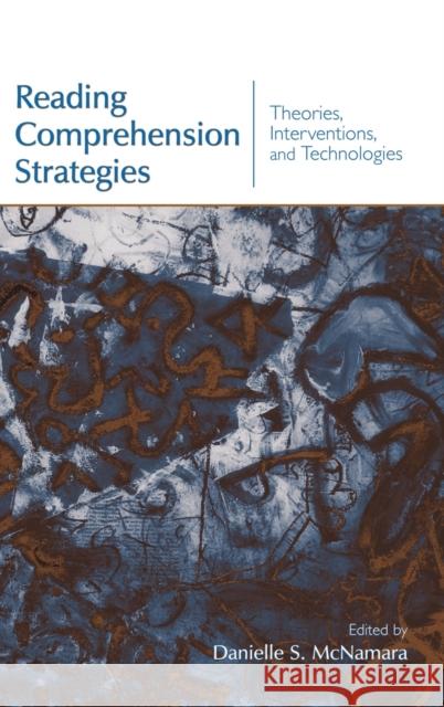 Reading Comprehension Strategies : Theories, Interventions, and Technologies Danielle S. McNamara Danielle S. McNamara 9780805859669
