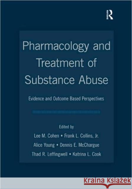 Pharmacology and Treatment of Substance Abuse: Evidence- And Outcome-Based Perspectives Cohen, Lee M. 9780805859690 Taylor & Francis