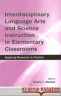 Interdisciplinary Language Arts and Science Instruction in Elementary Classrooms: Applying Research to Practice Akerson, Valarie L. 9780805860023 Lawrence Erlbaum Associates