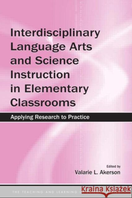 Interdisciplinary Language Arts and Science Instruction in Elementary Classrooms: Applying Research to Practice Akerson, Valarie L. 9780805860030