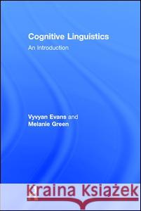 Cognitive Linguistics: An Introduction Vyvyan Evans Melanie Green Vyvyan Evans 9780805860146 Taylor & Francis
