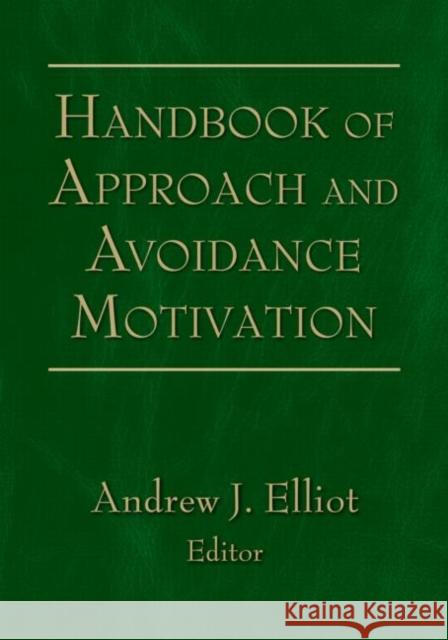 Handbook of Approach and Avoidance Motivation Andrew J. Elliot   9780805860191 Taylor & Francis