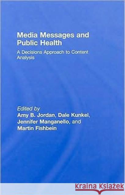 Media Messages and Public Health: A Decisions Approach to Content Analysis Jordan, Amy 9780805860245 Routledge