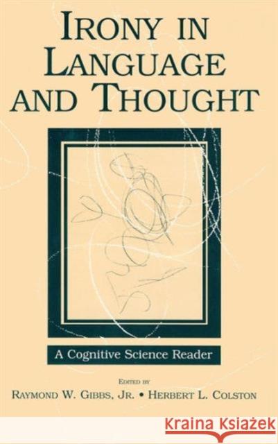 Irony in Language and Thought: A Cognitive Science Reader Gibbs Jr, Raymond W. 9780805860610 Lawrence Erlbaum Associates