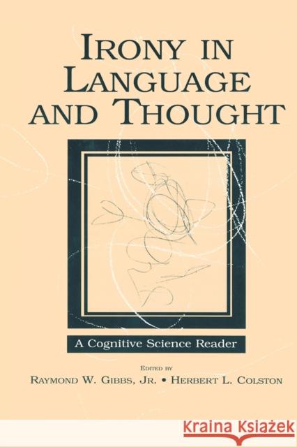 Irony in Language and Thought: A Cognitive Science Reader Gibbs Jr, Raymond W. 9780805860627 Lawrence Erlbaum Associates