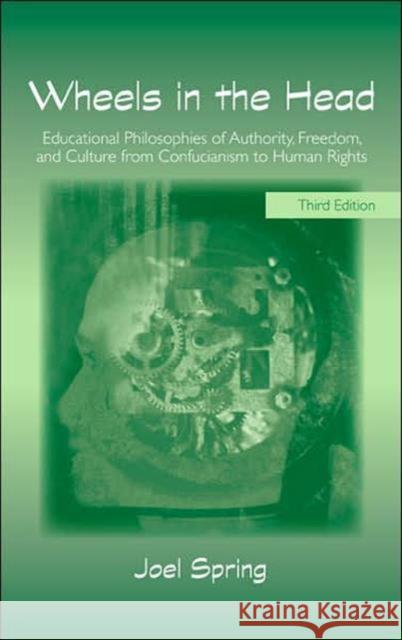 Wheels in the Head: Educational Philosophies of Authority, Freedom, and Culture from Confucianism to Human Rights Spring, Joel 9780805861327 Lawrence Erlbaum Associates