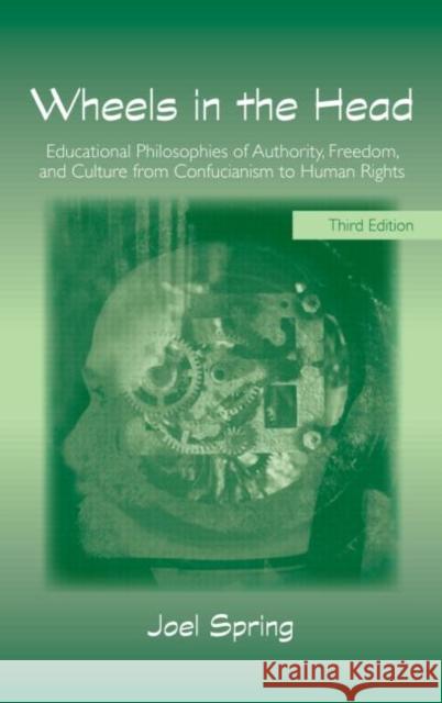 Wheels in the Head: Educational Philosophies of Authority, Freedom, and Culture from Confucianism to Human Rights Spring, Joel 9780805861334