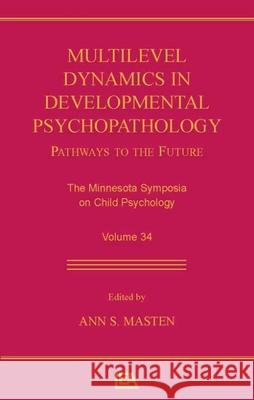 Multilevel Dynamics in Developmental Psychopathology: Pathways to the Future: The Minnesota Symposia on Child Psychology, Volume 34 Masten, Ann S. 9780805861624 Lawrence Erlbaum Associates