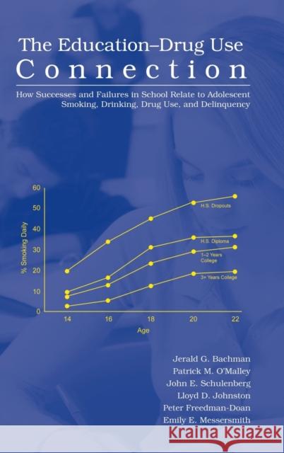 The Education-Drug Use Connection : How Successes and Failures in School Relate to Adolescent Smoking, Drinking, Drug Use, and Delinquency Jerald G. Bachman Patrick M. O'Malley John E. Schulenberg 9780805861709 Lawrence Erlbaum Associates