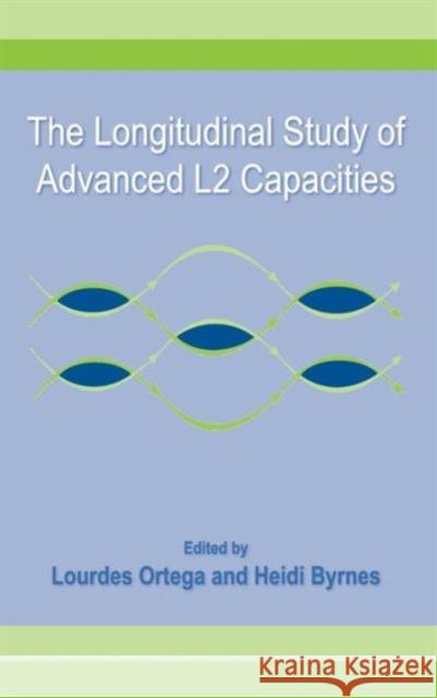 The Longitudinal Study of Advanced L2 Capacities Lourdes Ortega Heidi Byrnes  9780805861730 Taylor & Francis