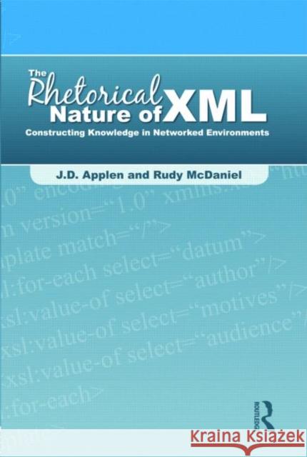 The Rhetorical Nature of XML: Constructing Knowledge in Networked Environments Applen, J. D. 9780805861808 Routledge