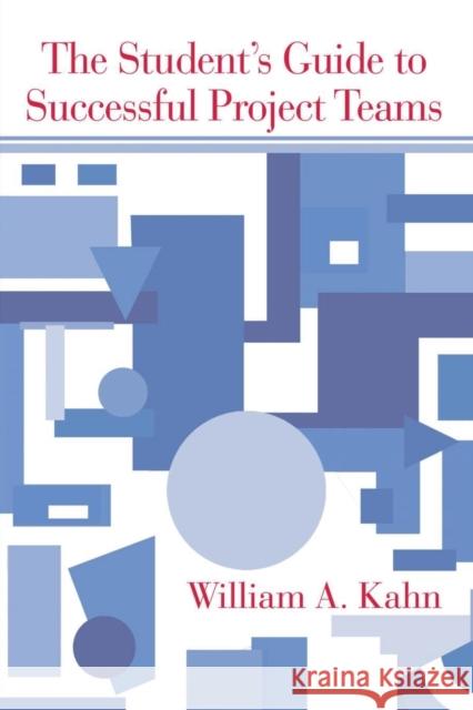 The Student's Guide to Successful Project Teams William A. Kahn 9780805861846