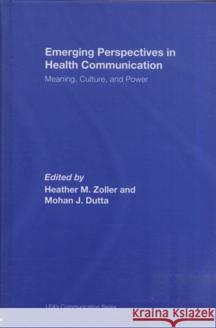 Emerging Perspectives in Health Communication: Meaning, Culture, and Power Zoller, Heather 9780805861952 TAYLOR & FRANCIS INC