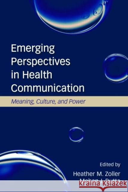 Emerging Perspectives in Health Communication: Meaning, Culture, and Power Zoller, Heather 9780805861969
