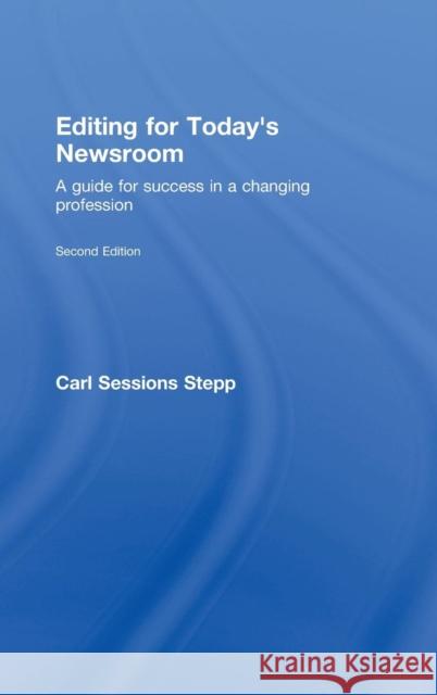 Editing for Today's Newsroom: A Guide for Success in a Changing Profession Stepp, Carl Sessions 9780805862171 TAYLOR & FRANCIS INC