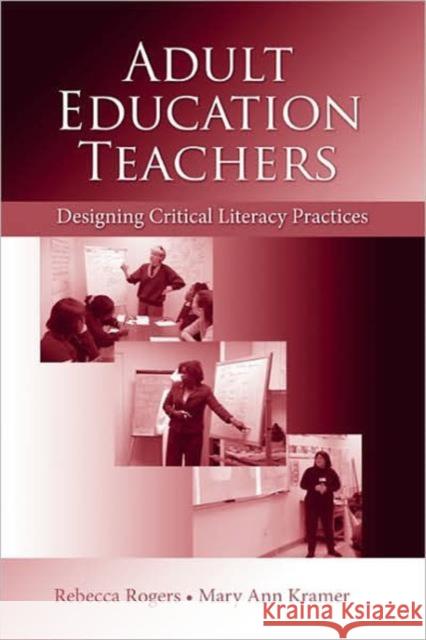 Adult Education Teachers: Designing Critical Literacy Practices Rogers, Rebecca 9780805862423 Lawrence Erlbaum Associates