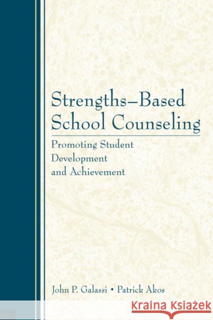 Strengths-Based School Counseling : Promoting Student Development and Achievement John Galassi Patrick Akos John P. Galassi 9780805862492 
