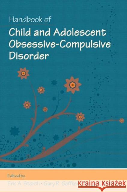 Handbook of Child and Adolescent Obsessive-Compulsive Disorder Eric Storch Gary Geffken Tanya Murphy 9780805862546 Lawrence Erlbaum Associates