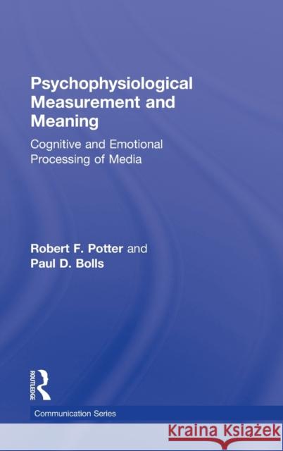 Psychophysiological Measurement and Meaning: Cognitive and Emotional Processing of Media Potter, Robert F. 9780805862867 Taylor & Francis