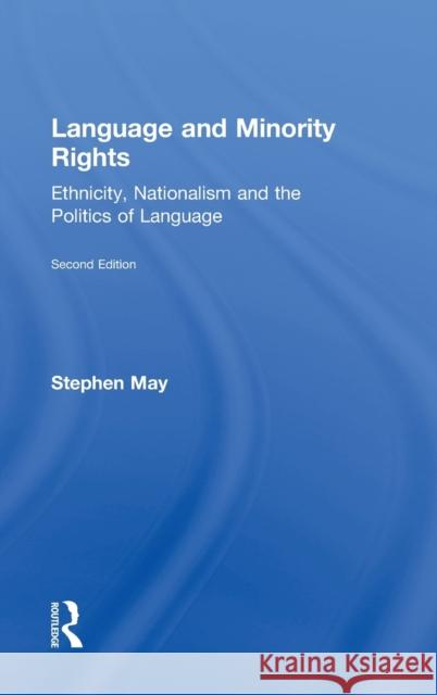 Language and Minority Rights: Ethnicity, Nationalism and the Politics of Language May, Stephen 9780805863079 Routledge