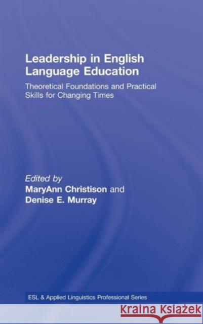 Leadership in English Language Education: Theoretical Foundations and Practical Skills for Changing Times Christison, Maryann 9780805863109 Taylor & Francis