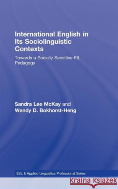 International English in Its Sociolinguistic Contexts: Towards a Socially Sensitive EIL Pedagogy McKay, Sandra Lee 9780805863376 Routledge