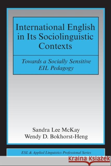 International English in Its Sociolinguistic Contexts : Towards a Socially Sensitive EIL Pedagogy Sandra Lee Mckay Wendy D. Bokhorst-Heng 9780805863383