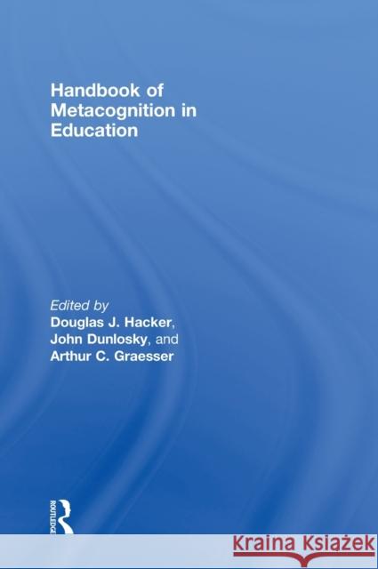 Handbook of Metacognition in Education Douglas J. Hacker John Dunlosky Arthur C. Graesser 9780805863536 Taylor & Francis